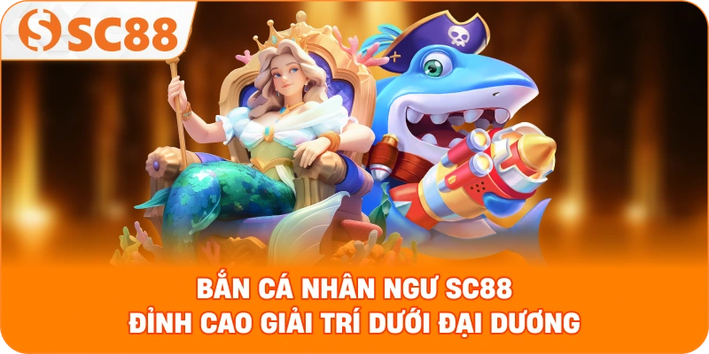 Bắn Cá Nhân Ngư SC88 – Đỉnh Cao Giải Trí Dưới Đại Dương